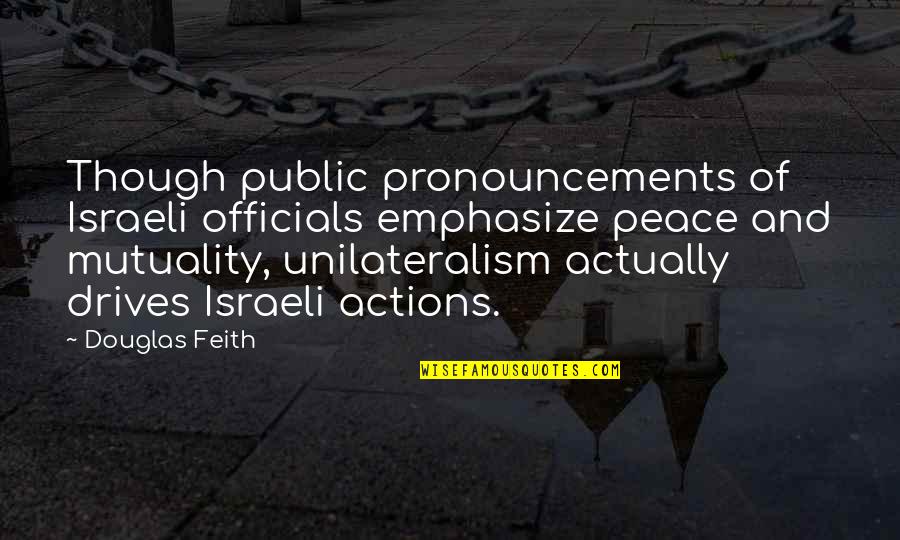 Emphasize Quotes By Douglas Feith: Though public pronouncements of Israeli officials emphasize peace
