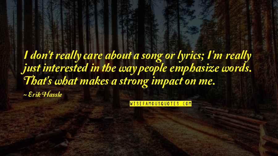 Emphasize Quotes By Erik Hassle: I don't really care about a song or