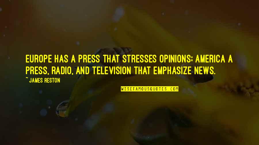 Emphasize Quotes By James Reston: Europe has a press that stresses opinions; America