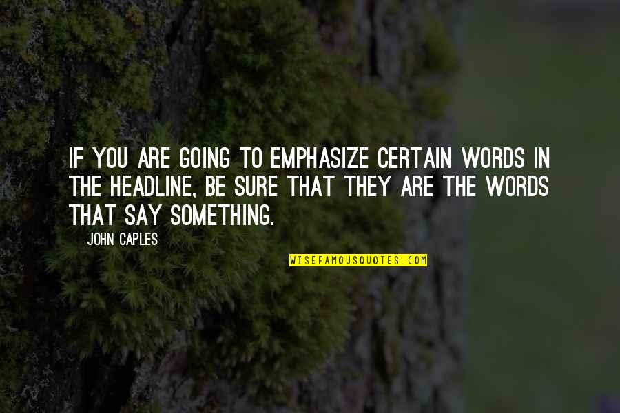 Emphasize Quotes By John Caples: If you are going to emphasize certain words