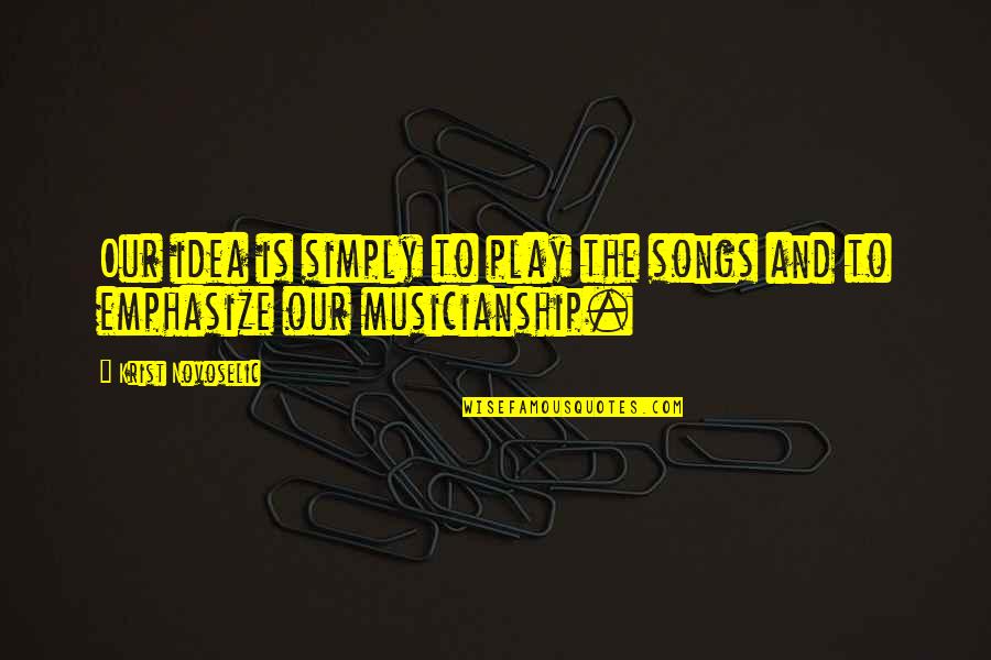 Emphasize Quotes By Krist Novoselic: Our idea is simply to play the songs
