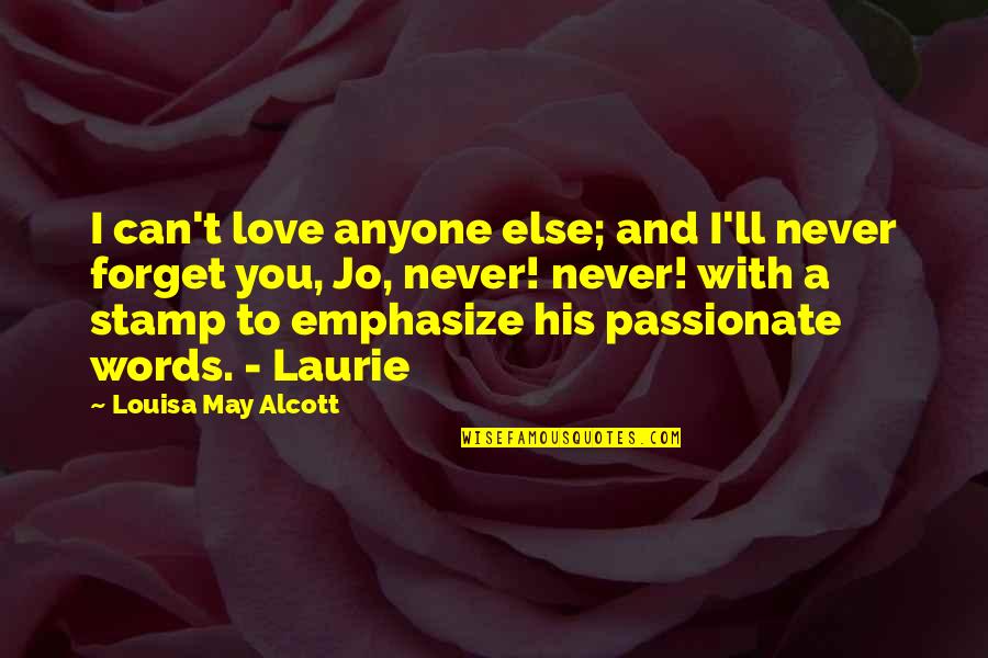 Emphasize Quotes By Louisa May Alcott: I can't love anyone else; and I'll never