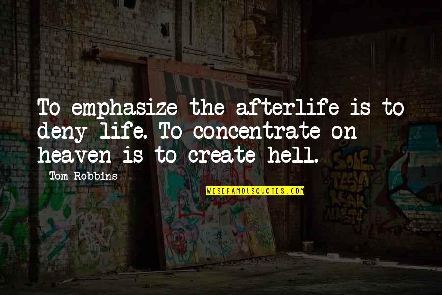 Emphasize Quotes By Tom Robbins: To emphasize the afterlife is to deny life.