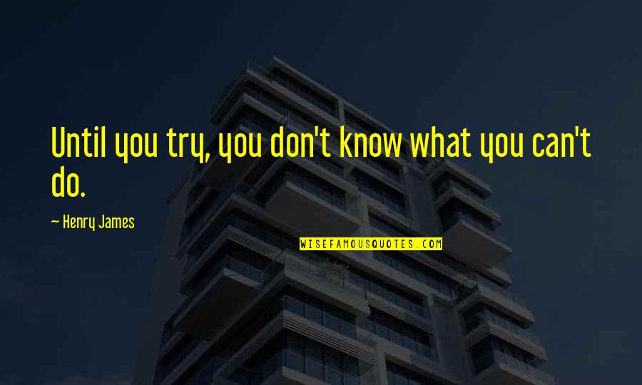 Emphasized In Spanish Quotes By Henry James: Until you try, you don't know what you