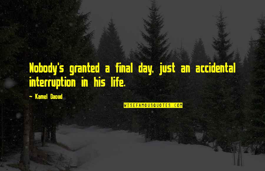 Emphasized In Spanish Quotes By Kamel Daoud: Nobody's granted a final day, just an accidental