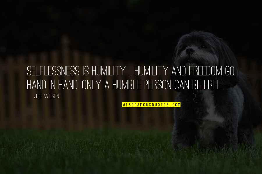 Emphatic Hurt Quotes By Jeff Wilson: Selflessness is humility ... humility and freedom go Emphatic Hurt Quotes By Jeff Wilson: Selflessness is humility ... humility and freedom go