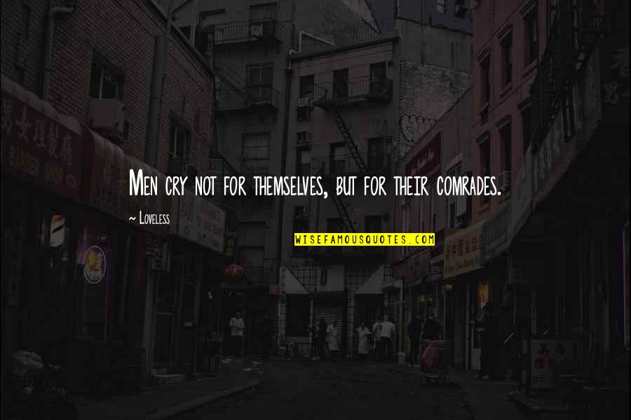Emphatic Hurt Quotes By Loveless: Men cry not for themselves, but for their