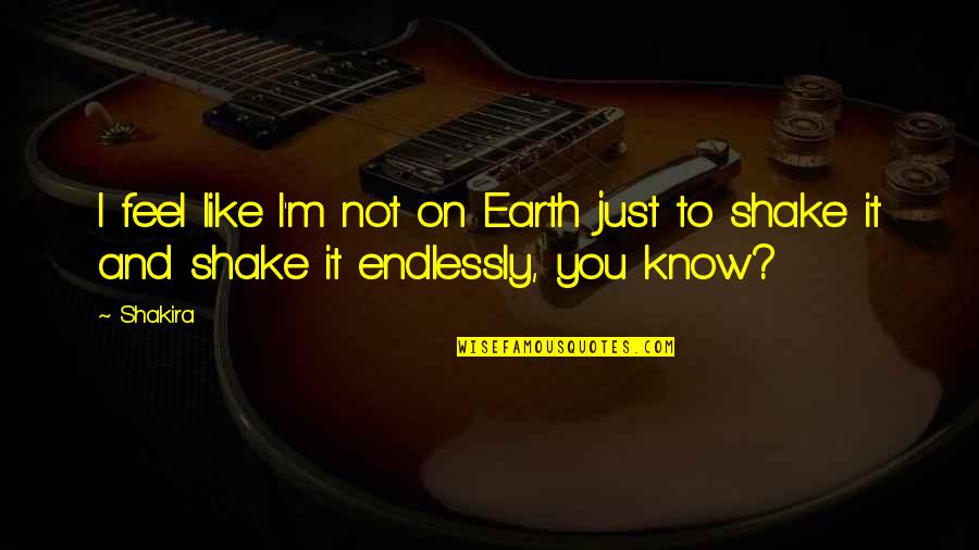 Emphatic Hurt Quotes By Shakira: I feel like I'm not on Earth just