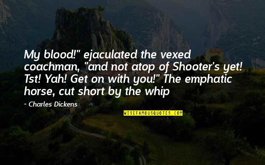 Emphatic Quotes By Charles Dickens: My blood!" ejaculated the vexed coachman, "and not
