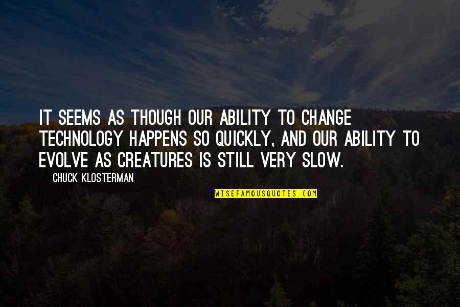 Emphatic Quotes By Chuck Klosterman: It seems as though our ability to change Emphatic Quotes By Chuck Klosterman: It seems as though our ability to change