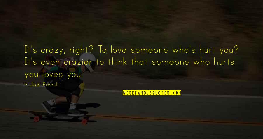 Emphatic Synonym Quotes By Jodi Picoult: It's crazy, right? To love someone who's hurt