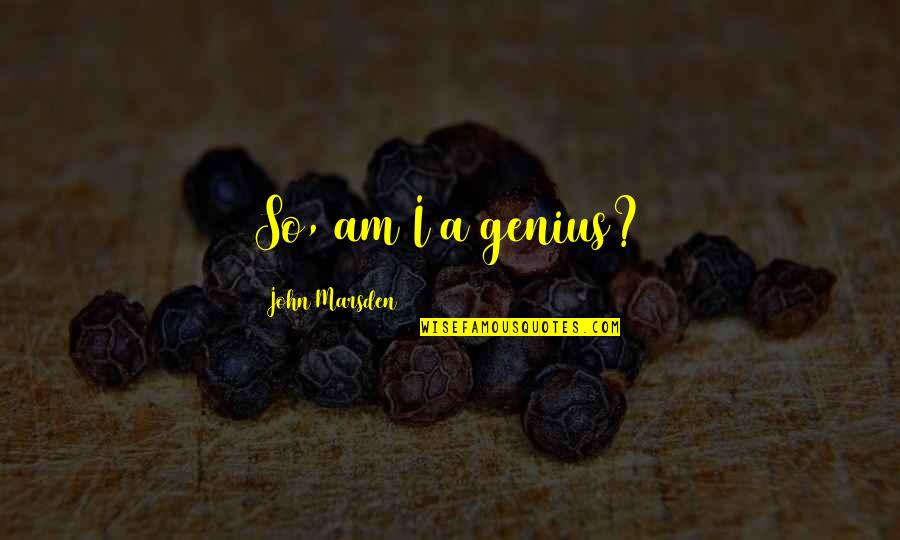 Emphazing Quotes By John Marsden: So, am I a genius? Emphazing Quotes By John Marsden: So, am I a genius?