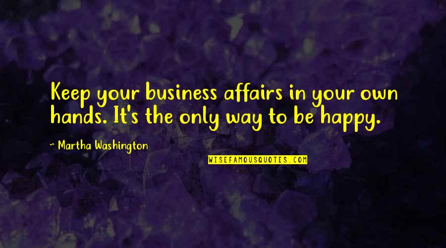 Emphazing Quotes By Martha Washington: Keep your business affairs in your own hands.