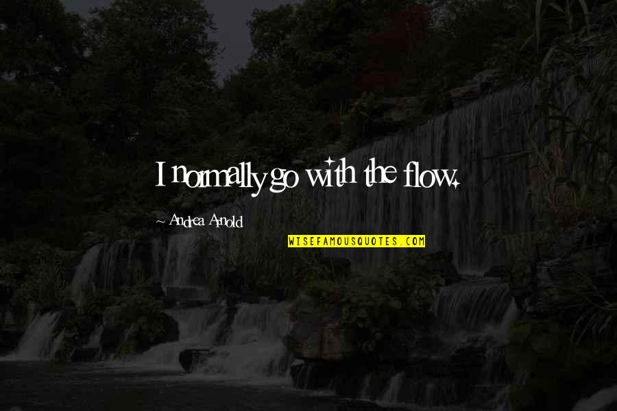 Emphysema Symptoms Quotes By Andrea Arnold: I normally go with the flow.