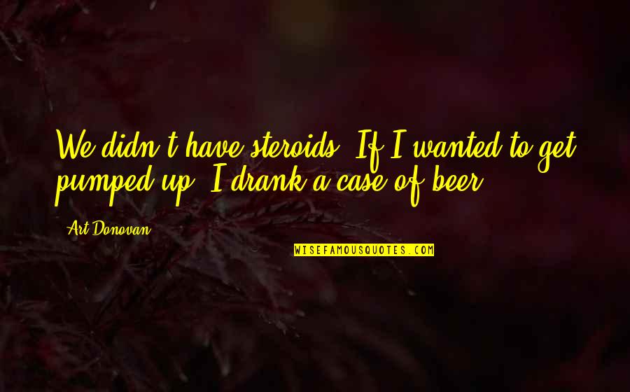 Emphysema Symptoms Quotes By Art Donovan: We didn't have steroids. If I wanted to