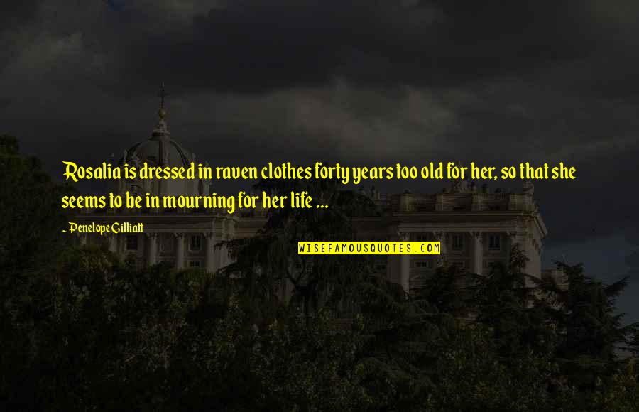 Emphysema Symptoms Quotes By Penelope Gilliatt: Rosalia is dressed in raven clothes forty years