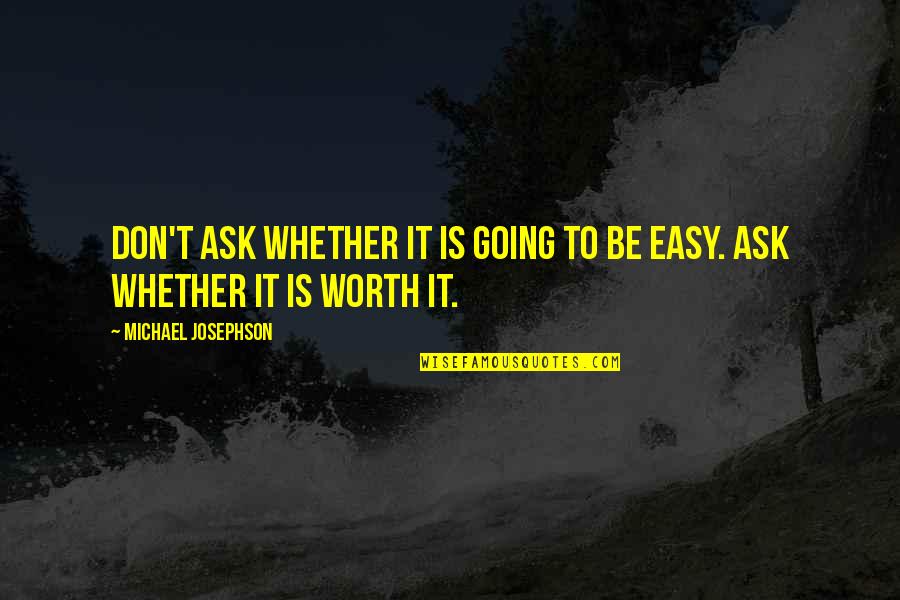 Emphyzeema Quotes By Michael Josephson: Don't ask whether it is going to be
