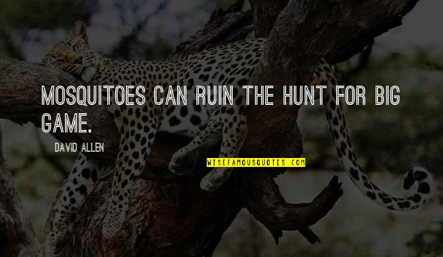 Empiecen Ba O Quotes By David Allen: Mosquitoes can ruin the hunt for big game.