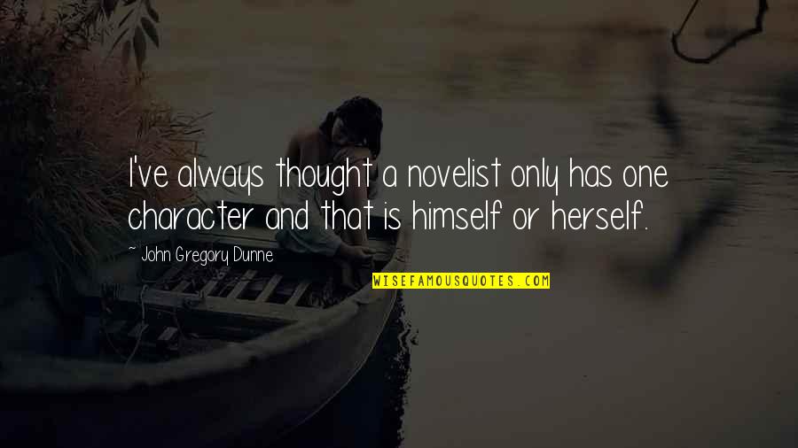 Empiecen Ba O Quotes By John Gregory Dunne: I've always thought a novelist only has one
