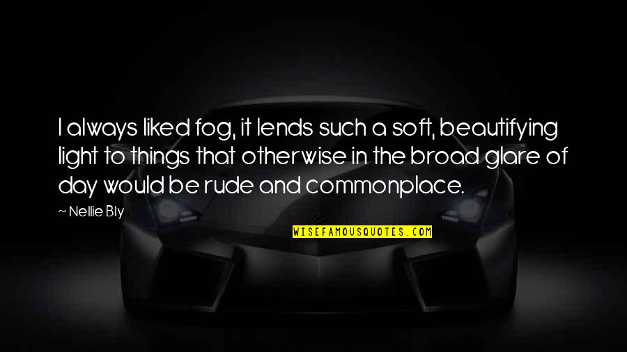 Empiecen Ba O Quotes By Nellie Bly: I always liked fog, it lends such a