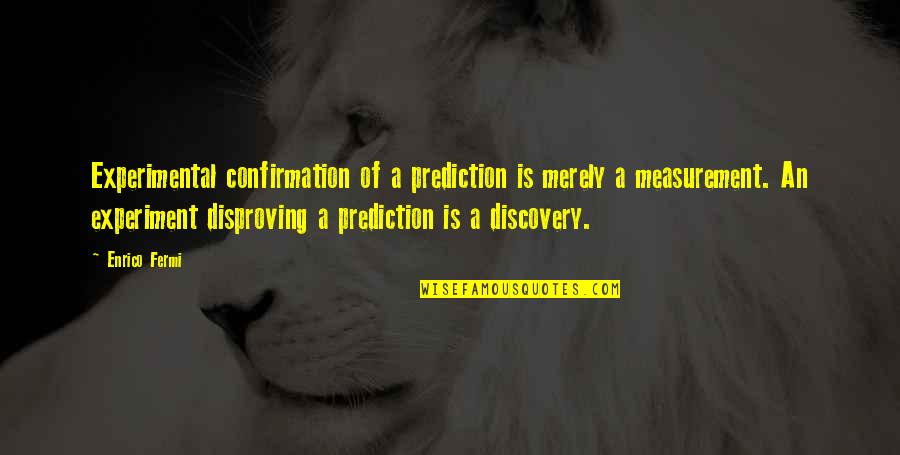 Empiecen Quotes By Enrico Fermi: Experimental confirmation of a prediction is merely a Empiecen Quotes By Enrico Fermi: Experimental confirmation of a prediction is merely a