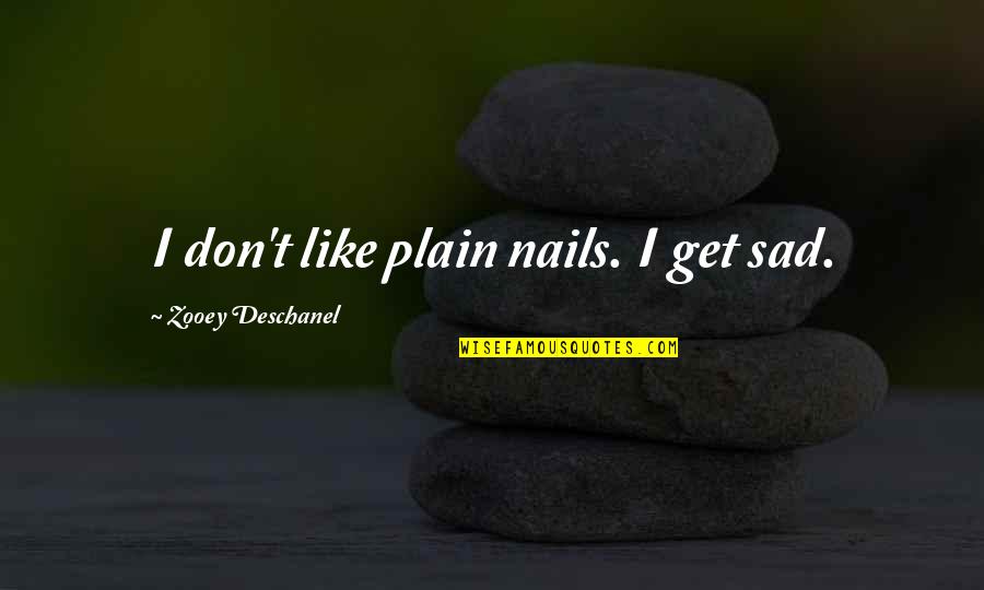 Empiezo Preterite Quotes By Zooey Deschanel: I don't like plain nails. I get sad.