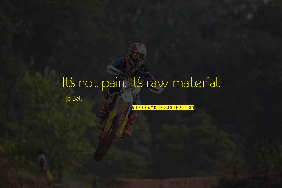 Empiezo Quotes By Jo Bell: It's not pain. It's raw material. Empiezo Quotes By Jo Bell: It's not pain. It's raw material.