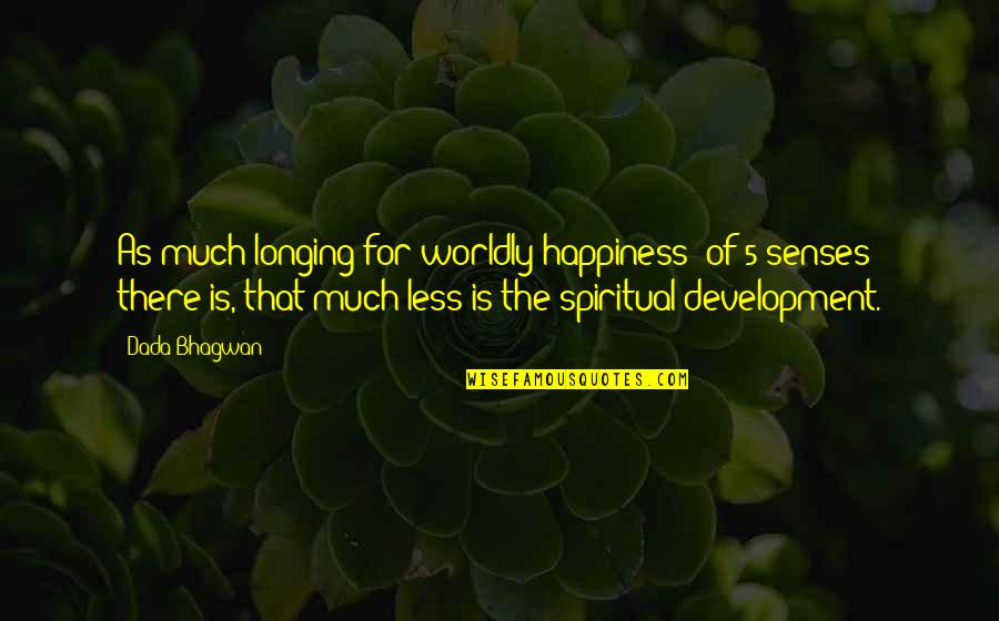 Empinado A Fan Quotes By Dada Bhagwan: As much longing for worldly happiness (of 5