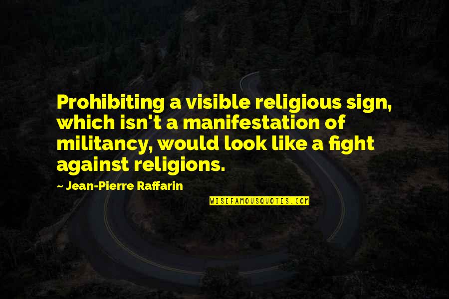 Empire Of The Sun Song Quotes By Jean-Pierre Raffarin: Prohibiting a visible religious sign, which isn't a
