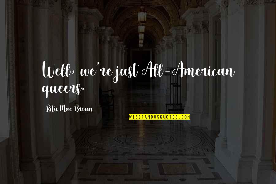 Empire Series Cookie Quotes By Rita Mae Brown: Well, we're just All-American queers. Empire Series Cookie Quotes By Rita Mae Brown: Well, we're just All-American queers.