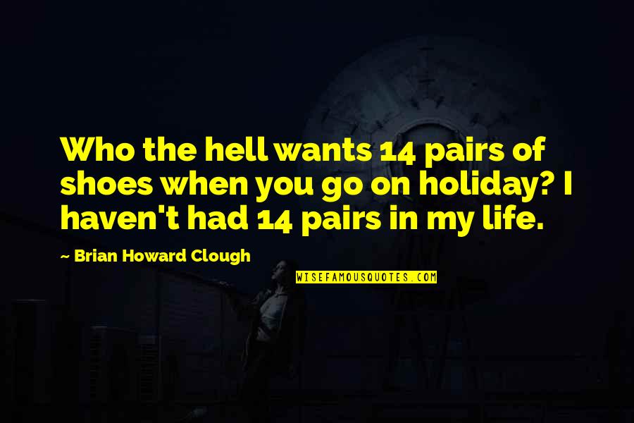 Empire State Of Mind Book Quotes By Brian Howard Clough: Who the hell wants 14 pairs of shoes