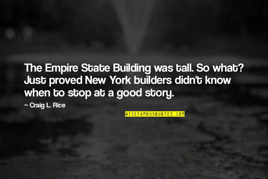 Empire State Quotes By Craig L. Rice: The Empire State Building was tall. So what?