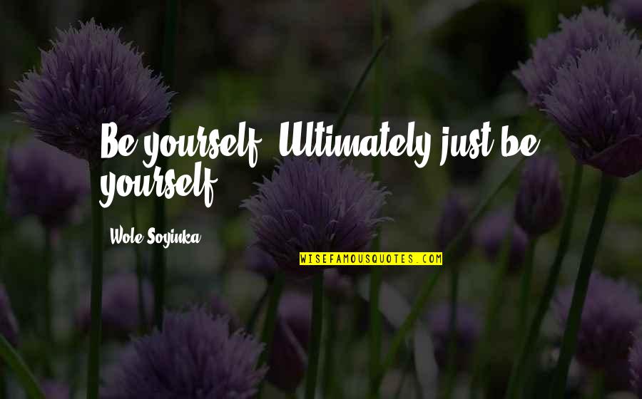 Empire Strikes Back Movie Quotes By Wole Soyinka: Be yourself. Ultimately just be yourself.