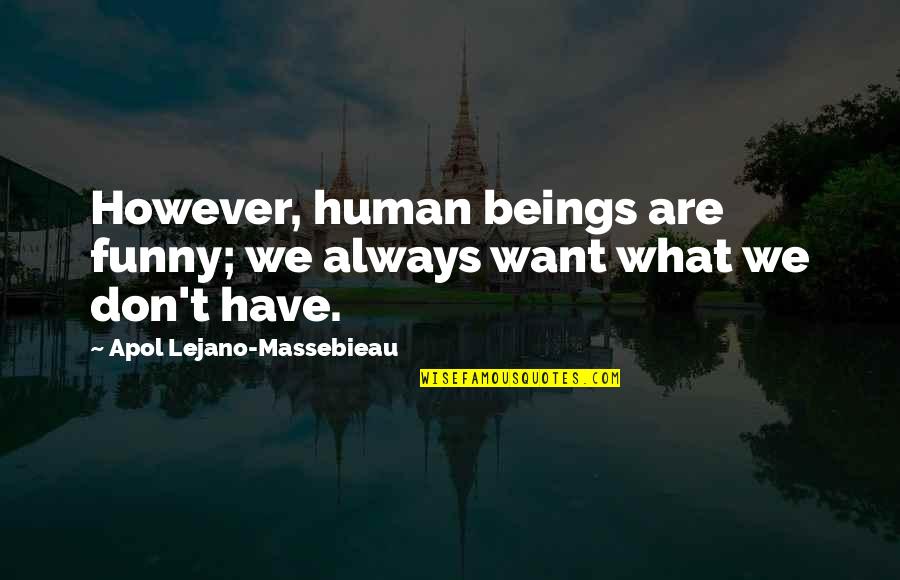 Empire Today Quotes By Apol Lejano-Massebieau: However, human beings are funny; we always want Empire Today Quotes By Apol Lejano-Massebieau: However, human beings are funny; we always want