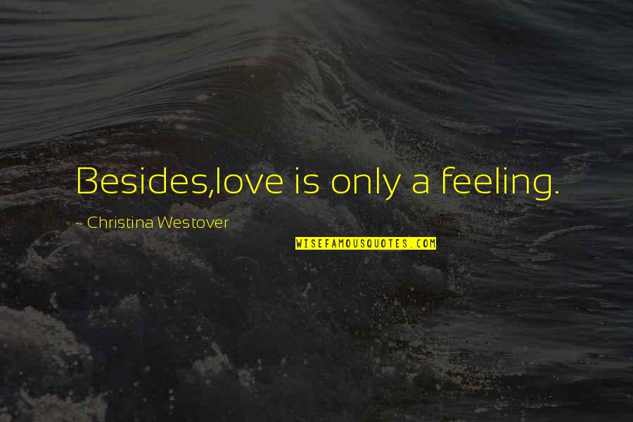 Empire Today Quotes By Christina Westover: Besides,love is only a feeling. Empire Today Quotes By Christina Westover: Besides,love is only a feeling.