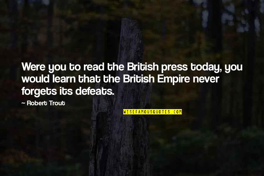 Empire Today Quotes By Robert Trout: Were you to read the British press today, Empire Today Quotes By Robert Trout: Were you to read the British press today,