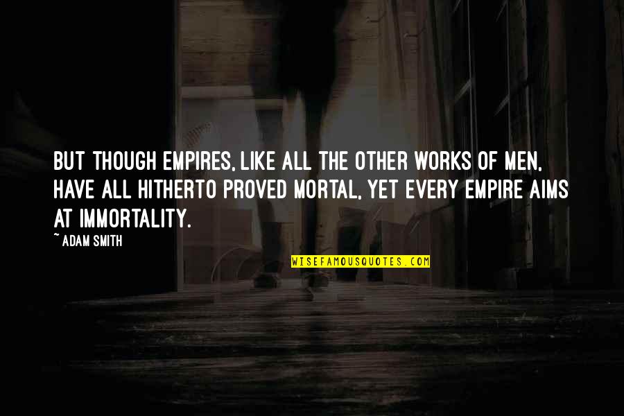 Empires I Quotes By Adam Smith: But though empires, like all the other works