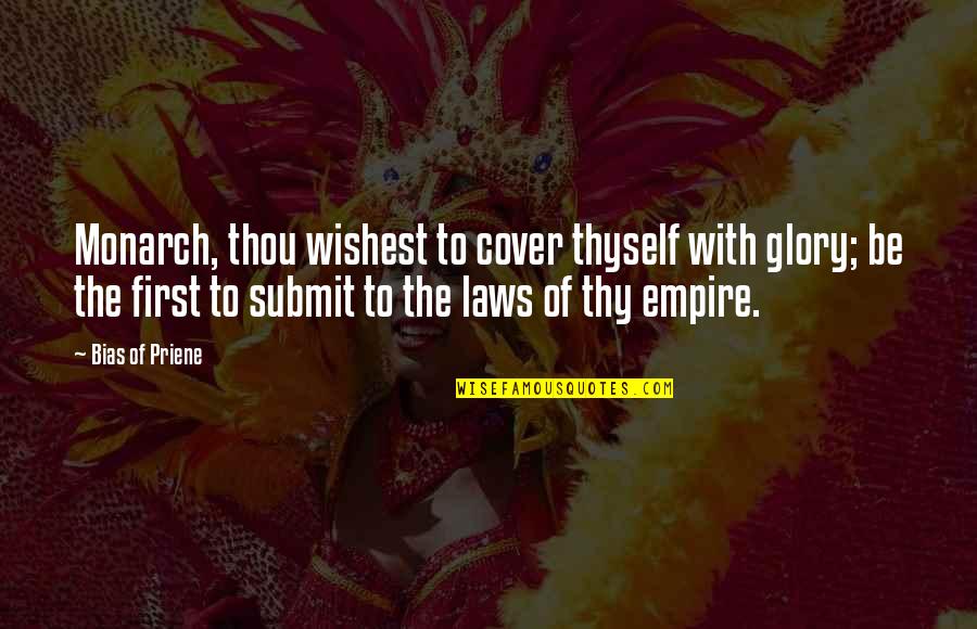 Empires I Quotes By Bias Of Priene: Monarch, thou wishest to cover thyself with glory; Empires I Quotes By Bias Of Priene: Monarch, thou wishest to cover thyself with glory;