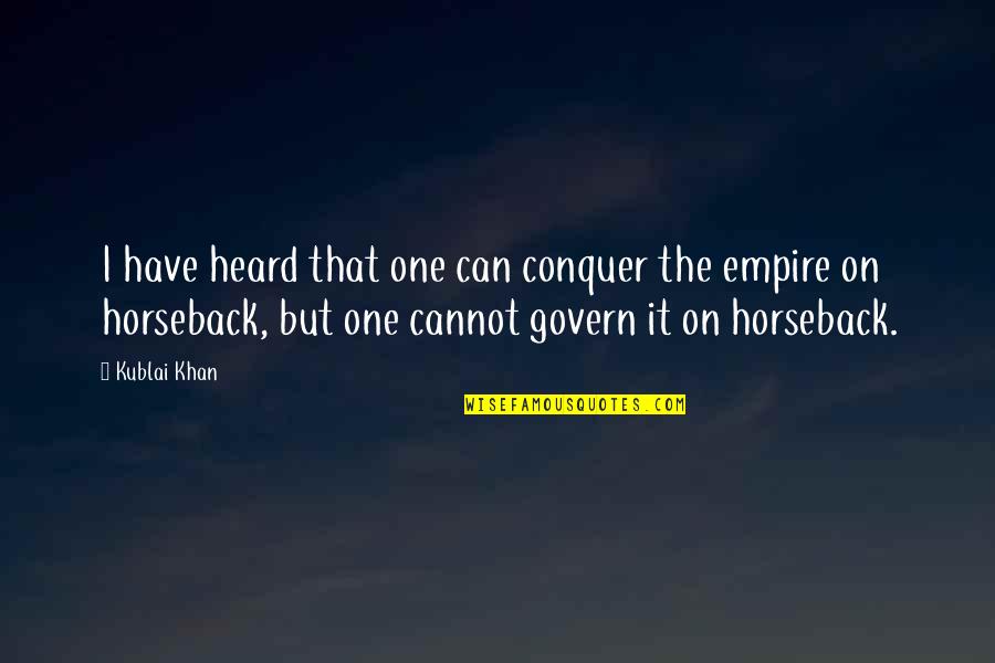 Empires I Quotes By Kublai Khan: I have heard that one can conquer the Empires I Quotes By Kublai Khan: I have heard that one can conquer the