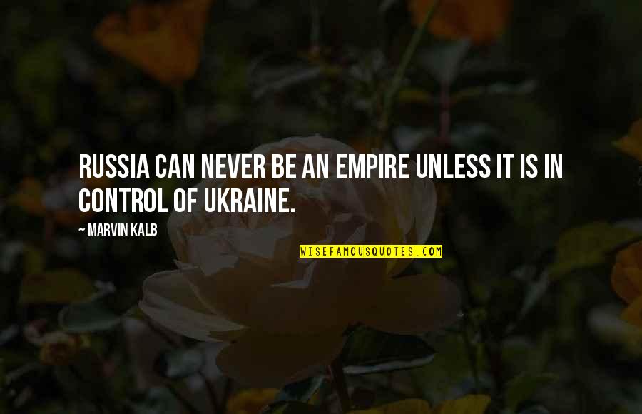 Empires I Quotes By Marvin Kalb: Russia can never be an empire unless it