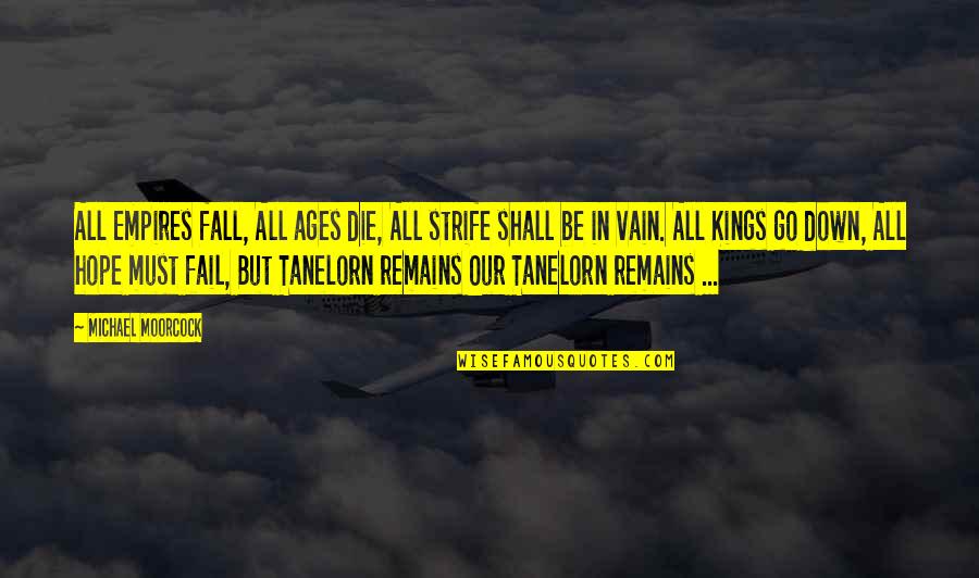 Empires I Quotes By Michael Moorcock: All Empires fall, All ages die, All strife Empires I Quotes By Michael Moorcock: All Empires fall, All ages die, All strife