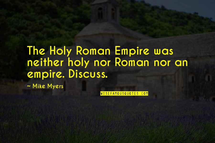 Empires I Quotes By Mike Myers: The Holy Roman Empire was neither holy nor