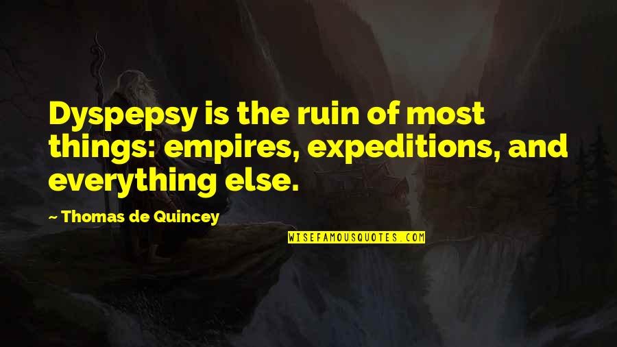 Empires I Quotes By Thomas De Quincey: Dyspepsy is the ruin of most things: empires,