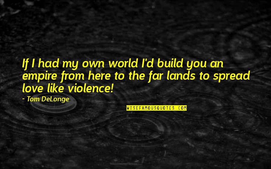 Empires I Quotes By Tom DeLonge: If I had my own world I'd build Empires I Quotes By Tom DeLonge: If I had my own world I'd build