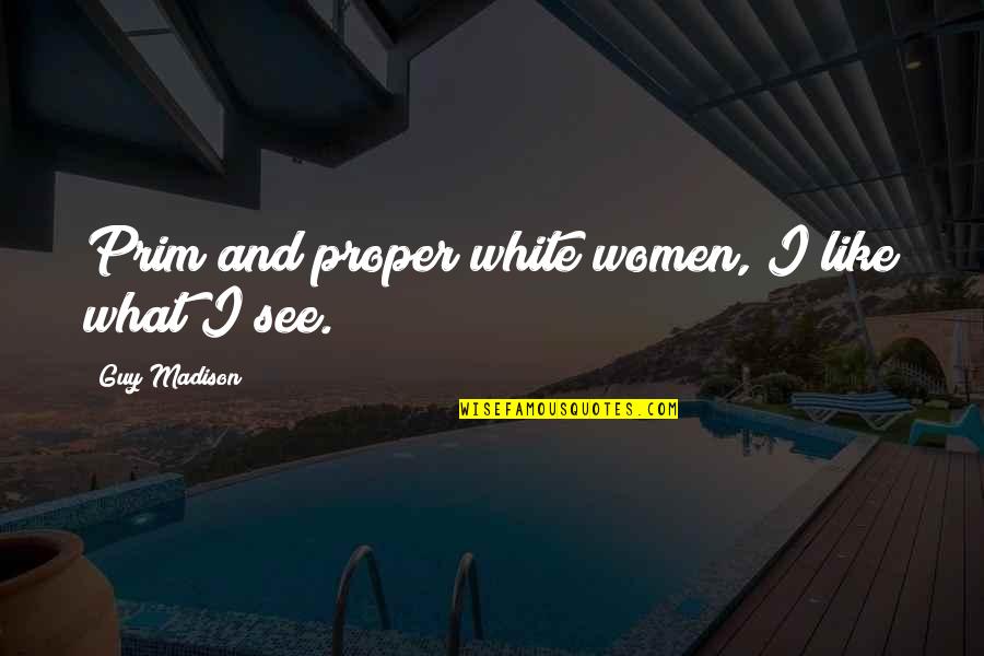 Empires In Arms Quotes By Guy Madison: Prim and proper white women, I like what Empires In Arms Quotes By Guy Madison: Prim and proper white women, I like what