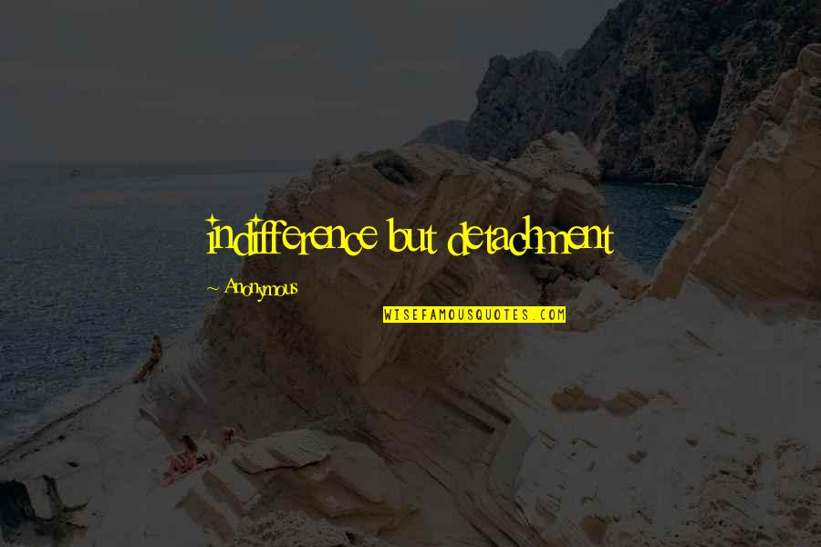 Empires In The Americas Quotes By Anonymous: indifference but detachment Empires In The Americas Quotes By Anonymous: indifference but detachment