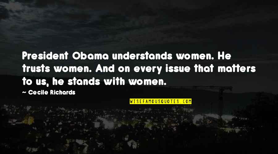 Empires In The Americas Quotes By Cecile Richards: President Obama understands women. He trusts women. And