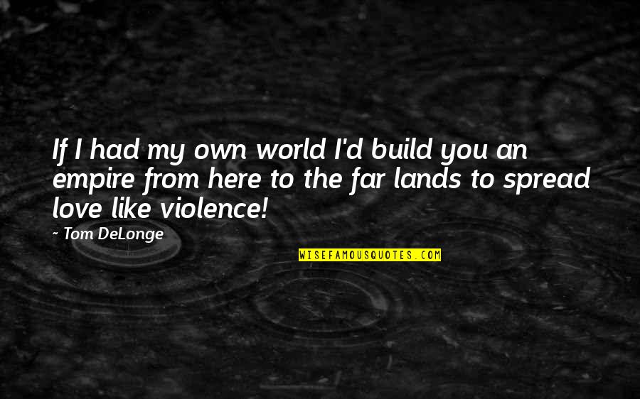 Empires In World Quotes By Tom DeLonge: If I had my own world I'd build