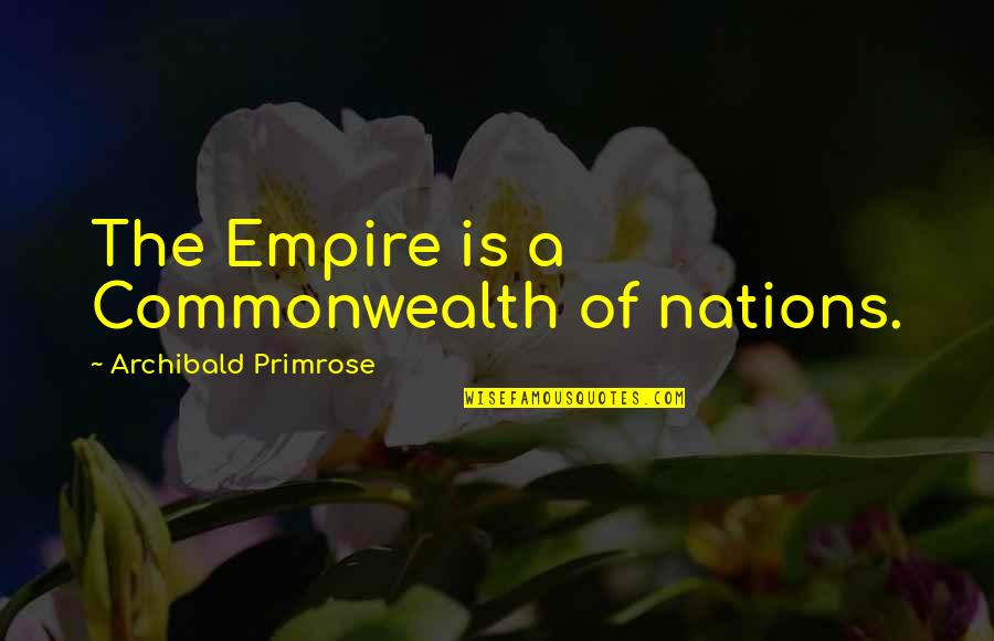 Empires Quotes By Archibald Primrose: The Empire is a Commonwealth of nations.