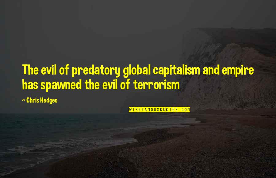 Empires Quotes By Chris Hedges: The evil of predatory global capitalism and empire